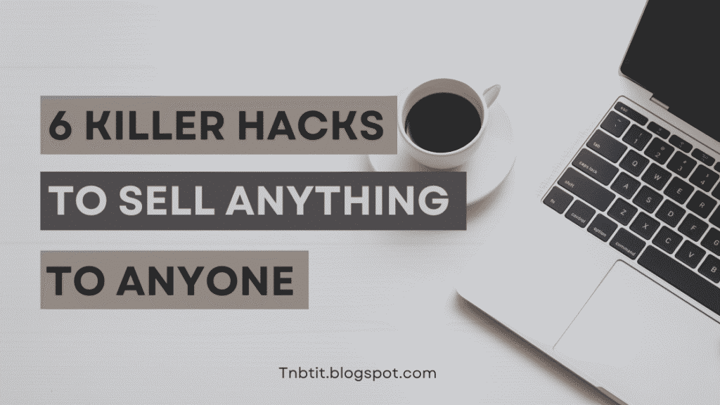 6 Killer Hacks to Sell Anything to Anyone